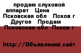 продам слуховой аппарат › Цена ­ 10 000 - Псковская обл., Псков г. Другое » Продам   . Псковская обл.,Псков г.